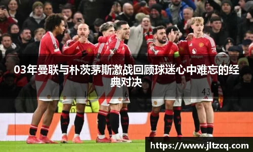03年曼联与朴茨茅斯激战回顾球迷心中难忘的经典对决
