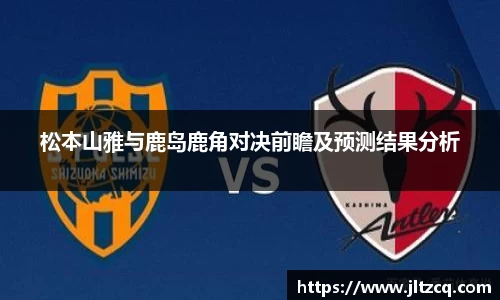 松本山雅与鹿岛鹿角对决前瞻及预测结果分析